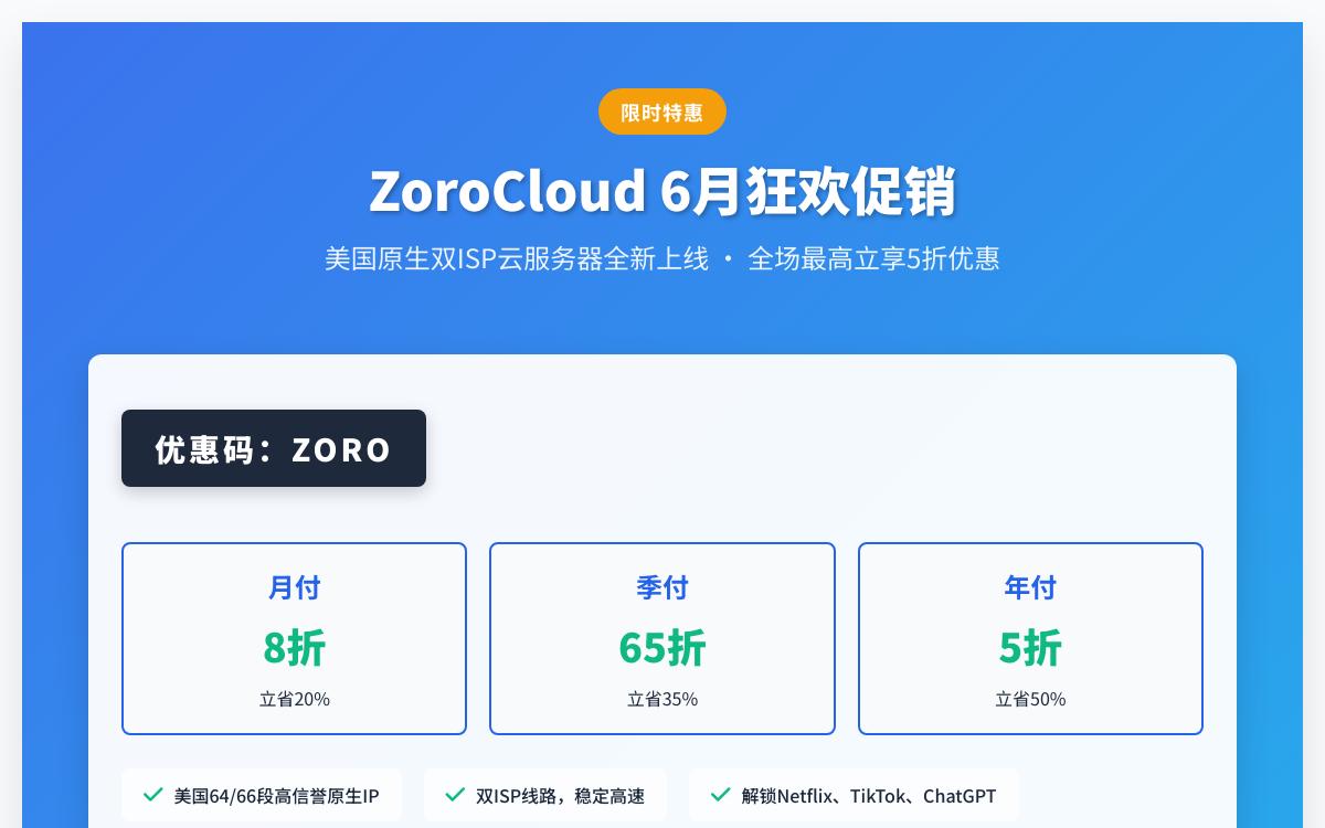 ZoroCloud 新增全新美国 64/66 段原生双 ISP 云服务器限时优惠低至5折,美国原生IP解锁能力超强解锁美国奈飞油管等流媒体优惠促销主机格调 ZoroCloud 新增全新美国 64/66 段原生双 ISP 云服务器限时优惠低至5折,美国原生IP解锁能力超强解锁美国奈飞油管等流媒体优惠促销主机格调
