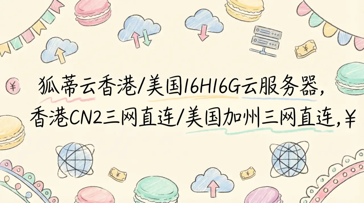 狐蒂云香港/美国16H16G云服务器， 香港CN2三网直连/美国加州三网直连，¥138/三年优惠促销主机格调