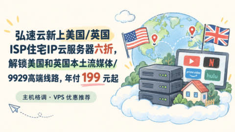 弘速云新上美国/英国ISP住宅IP云服务器六折，解锁美国和英国本土流媒体/9929高端线路，年付 199 元起